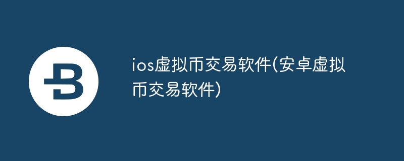 ios虚拟币交易软件(安卓虚拟币交易软件)